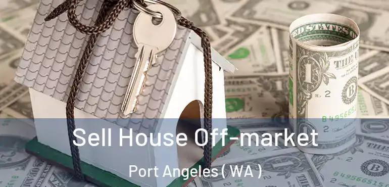  Sell House Off-market Port Angeles ( WA )