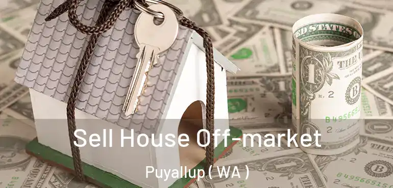  Sell House Off-market Puyallup ( WA )