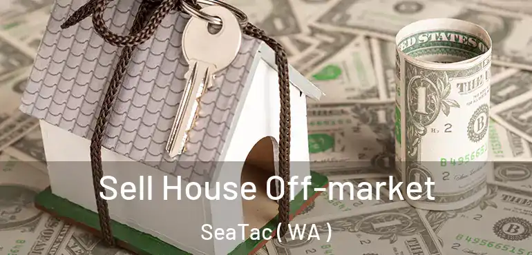  Sell House Off-market SeaTac ( WA )
