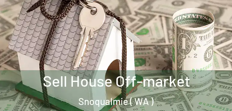  Sell House Off-market Snoqualmie ( WA )