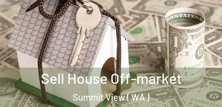  Sell House Off-market Summit View ( WA )