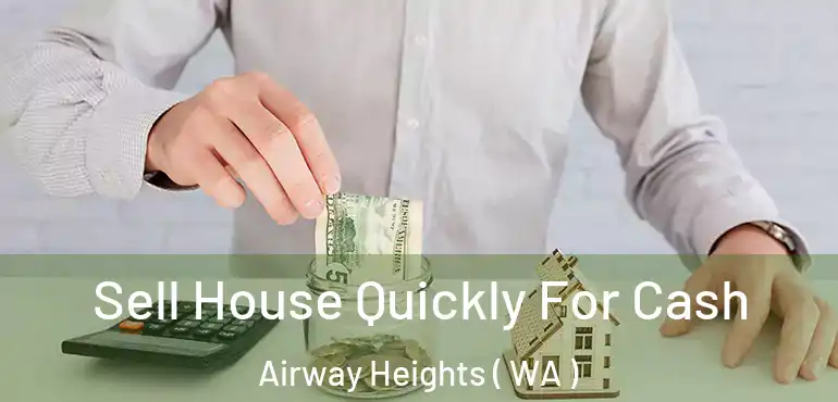  Sell House Quickly For Cash Airway Heights ( WA )