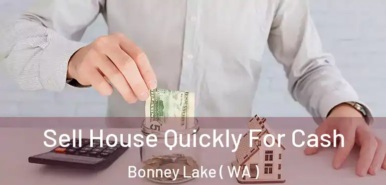  Sell House Quickly For Cash Bonney Lake ( WA )