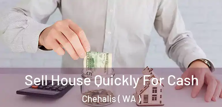  Sell House Quickly For Cash Chehalis ( WA )