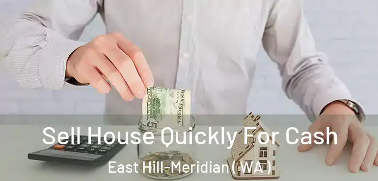  Sell House Quickly For Cash East Hill-Meridian ( WA )