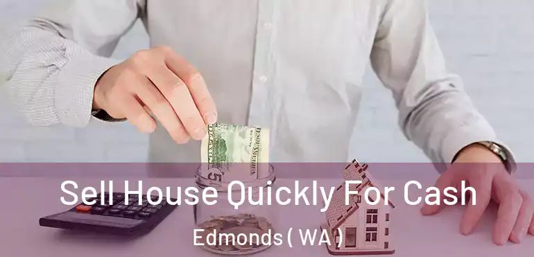  Sell House Quickly For Cash Edmonds ( WA )