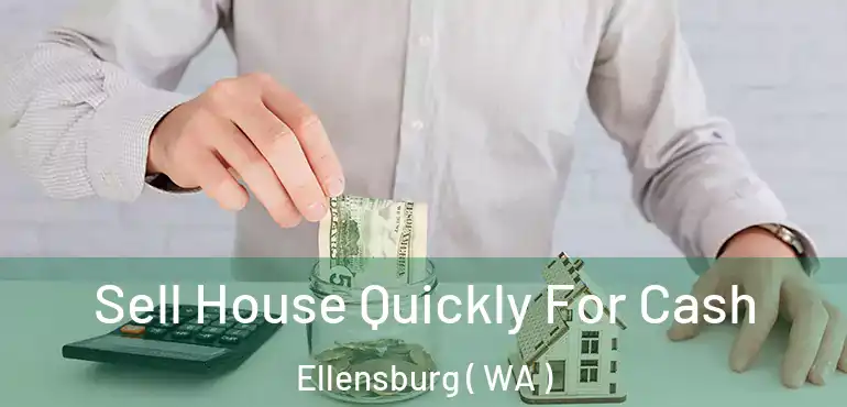  Sell House Quickly For Cash Ellensburg ( WA )