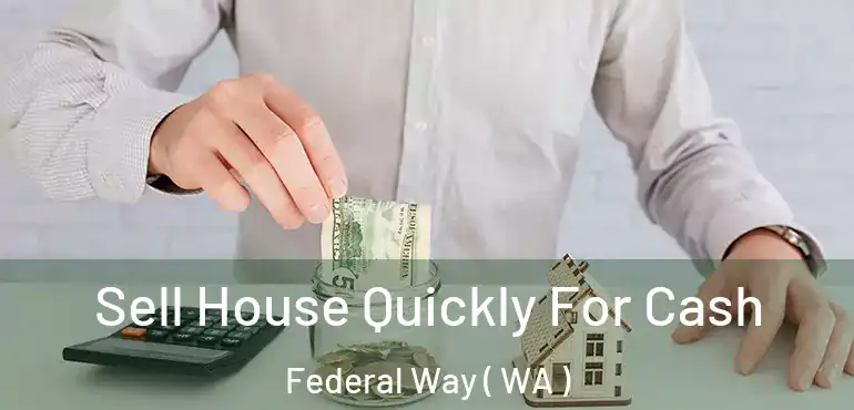  Sell House Quickly For Cash Federal Way ( WA )