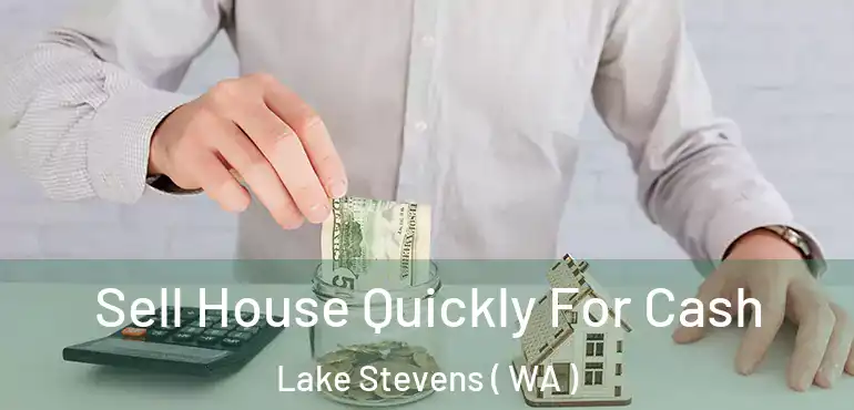  Sell House Quickly For Cash Lake Stevens ( WA )