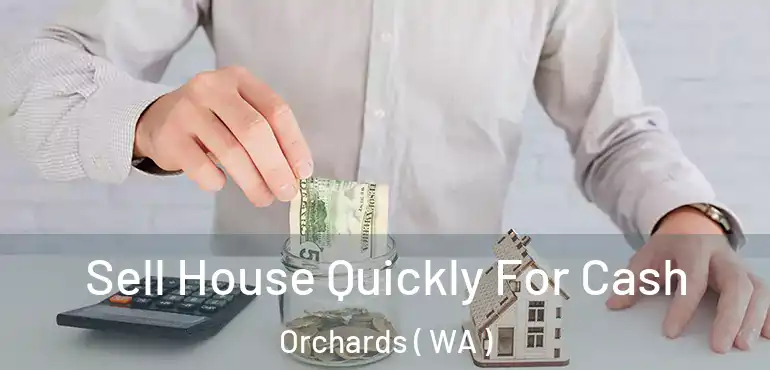  Sell House Quickly For Cash Orchards ( WA )