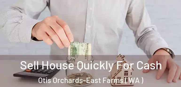 Sell House Quickly For Cash Otis Orchards-East Farms ( WA )