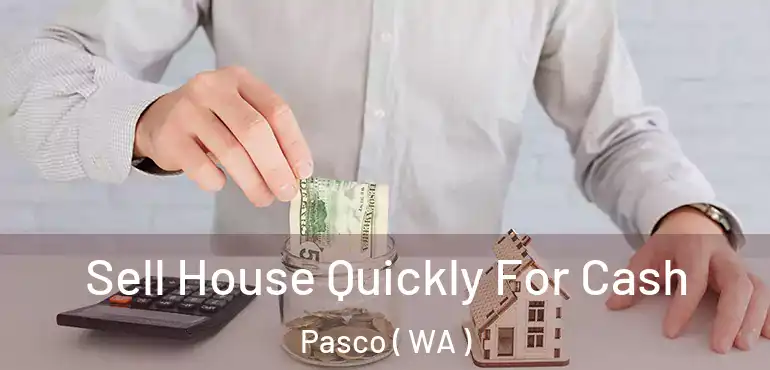  Sell House Quickly For Cash Pasco ( WA )