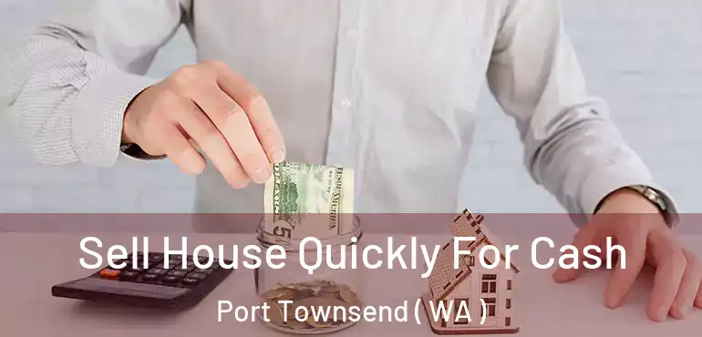  Sell House Quickly For Cash Port Townsend ( WA )