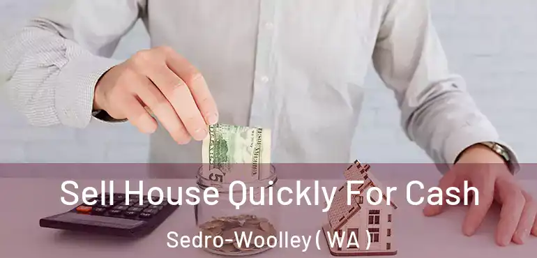  Sell House Quickly For Cash Sedro-Woolley ( WA )