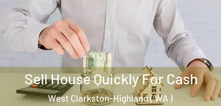  Sell House Quickly For Cash West Clarkston-Highland ( WA )