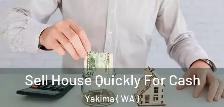  Sell House Quickly For Cash Yakima ( WA )