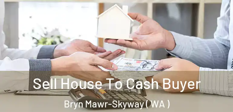  Sell House To Cash Buyer Bryn Mawr-Skyway ( WA )