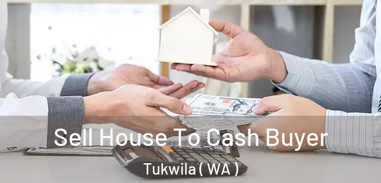  Sell House To Cash Buyer Tukwila ( WA )