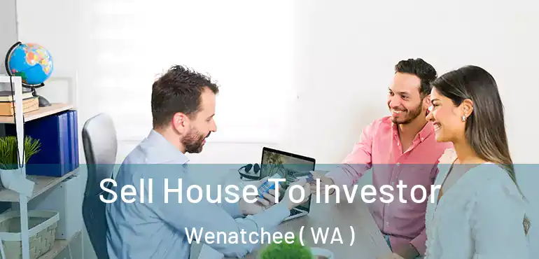  Sell House To Investor Wenatchee ( WA )
