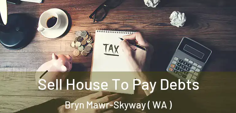  Sell House To Pay Debts Bryn Mawr-Skyway ( WA )