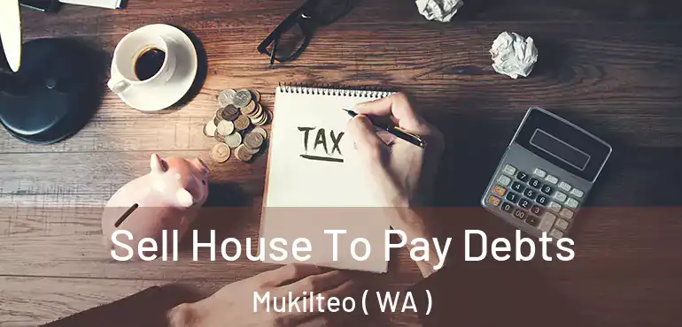  Sell House To Pay Debts Mukilteo ( WA )