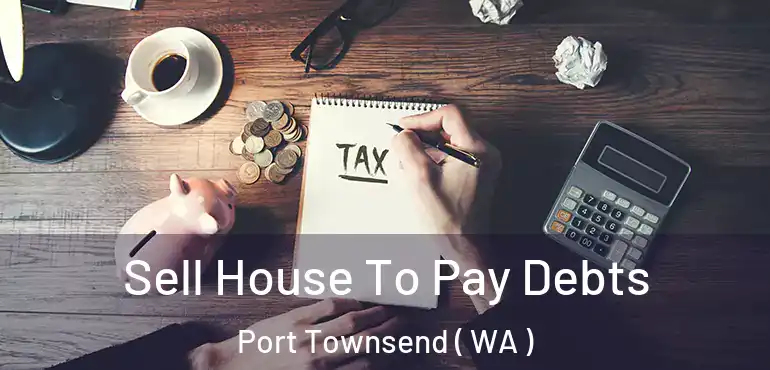  Sell House To Pay Debts Port Townsend ( WA )