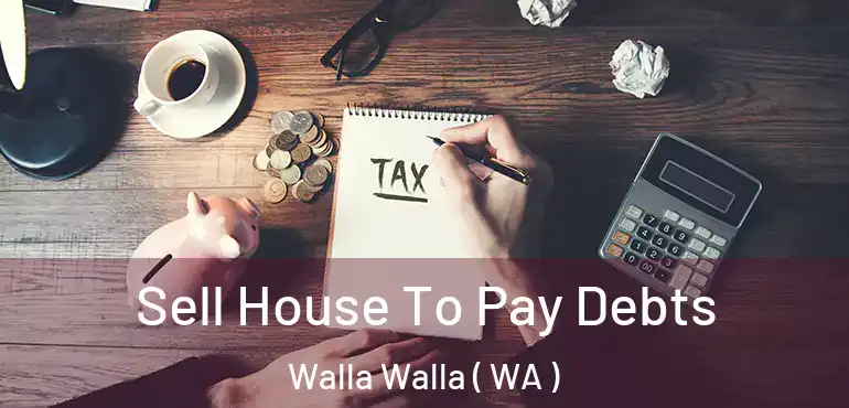  Sell House To Pay Debts Walla Walla ( WA )