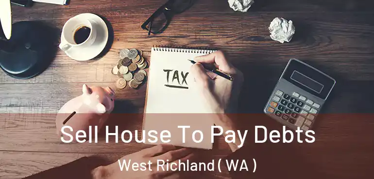 Sell House To Pay Debts West Richland ( WA )