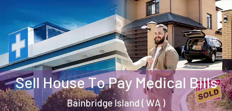 Sell House To Pay Medical Bills Bainbridge Island ( WA )