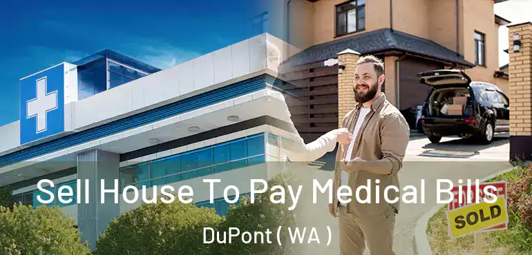  Sell House To Pay Medical Bills DuPont ( WA )