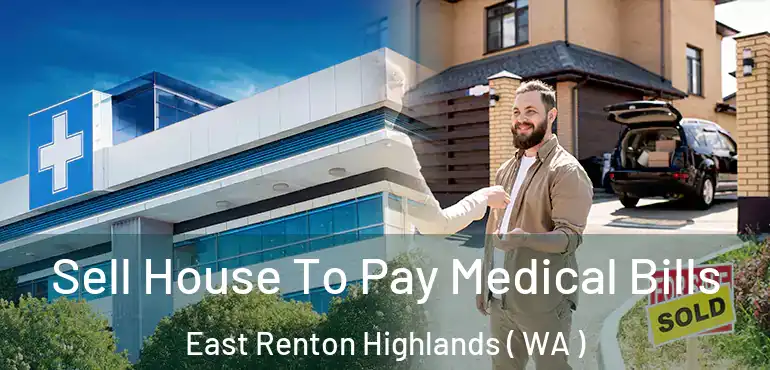  Sell House To Pay Medical Bills East Renton Highlands ( WA )