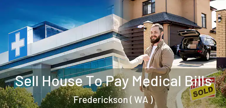  Sell House To Pay Medical Bills Frederickson ( WA )