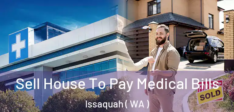 Sell House To Pay Medical Bills Issaquah ( WA )