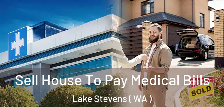  Sell House To Pay Medical Bills Lake Stevens ( WA )