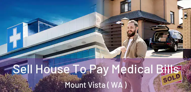  Sell House To Pay Medical Bills Mount Vista ( WA )