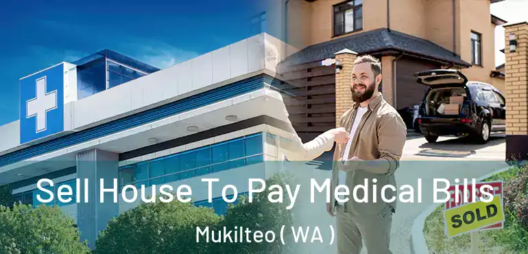  Sell House To Pay Medical Bills Mukilteo ( WA )
