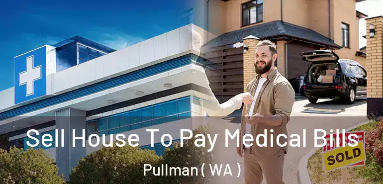  Sell House To Pay Medical Bills Pullman ( WA )