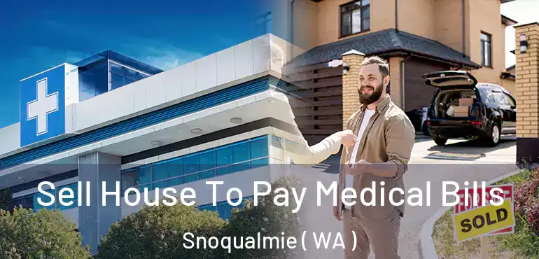  Sell House To Pay Medical Bills Snoqualmie ( WA )