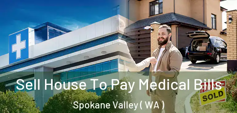  Sell House To Pay Medical Bills Spokane Valley ( WA )