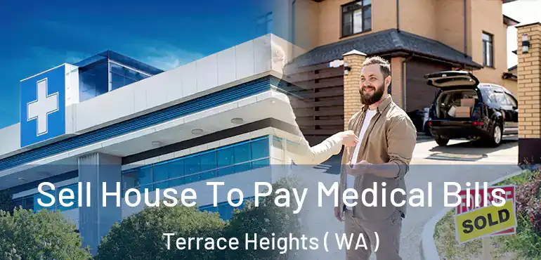  Sell House To Pay Medical Bills Terrace Heights ( WA )