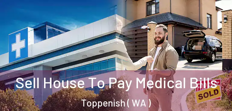  Sell House To Pay Medical Bills Toppenish ( WA )