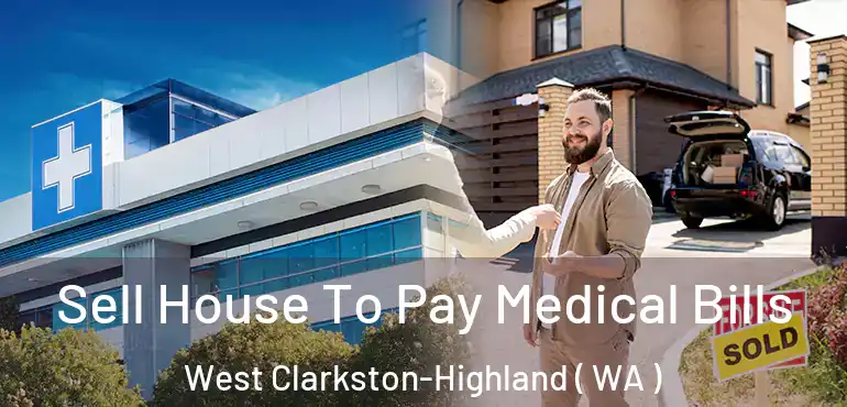  Sell House To Pay Medical Bills West Clarkston-Highland ( WA )