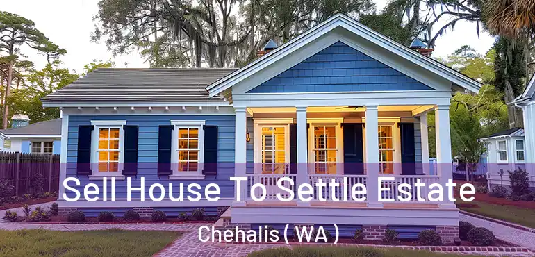  Sell House To Settle Estate Chehalis ( WA )