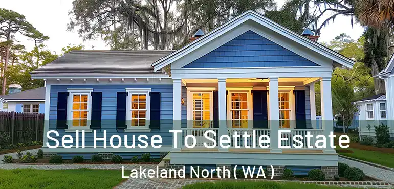  Sell House To Settle Estate Lakeland North ( WA )
