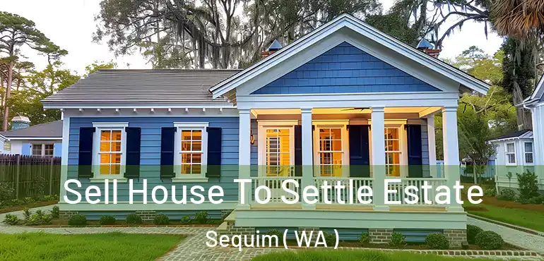  Sell House To Settle Estate Sequim ( WA )