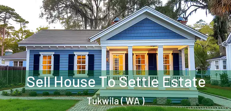  Sell House To Settle Estate Tukwila ( WA )