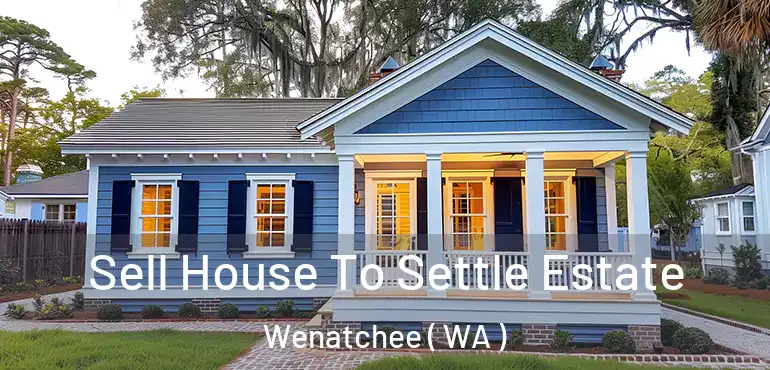  Sell House To Settle Estate Wenatchee ( WA )