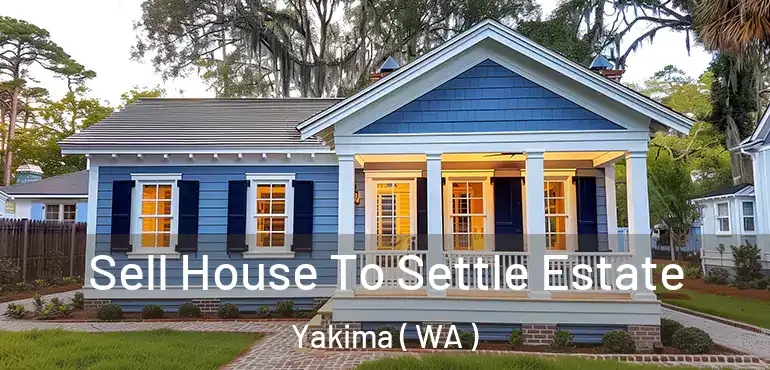  Sell House To Settle Estate Yakima ( WA )