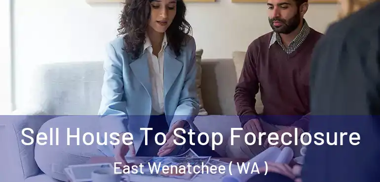  Sell House To Stop Foreclosure East Wenatchee ( WA )