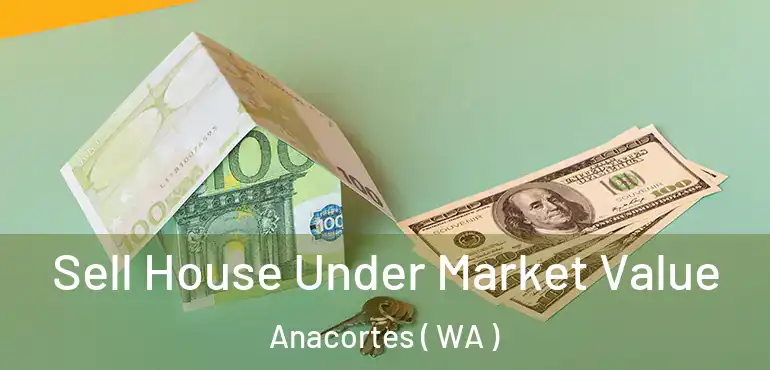  Sell House Under Market Value Anacortes ( WA )